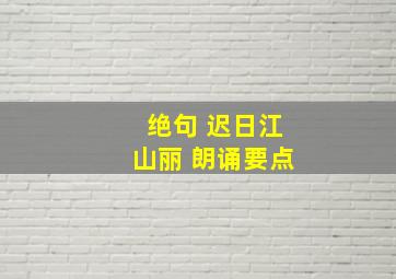 绝句 迟日江山丽 朗诵要点